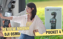 Review nhanh DJI Osmo Pocket 4: Nâng cấp có xứng đáng để xuống tiền?