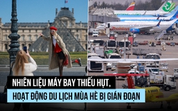 Nhiên liệu máy bay đắt đỏ, hoạt động du lịch mùa hè bị ảnh hưởng ra sao?