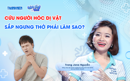 Bác sĩ ơi: Cứu người hóc dị vật sắp ngưng thở phải làm sao?