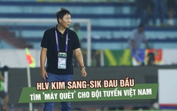 HLV Kim Sang-sik đau đầu tìm ’máy quét’ tuyến giữa cho đội tuyển Việt Nam