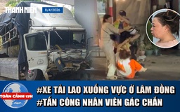 Toàn cảnh 17h: Thảm kịch xe tải lao xuống vực ở Lâm Đồng | Bắt người tấn công nhân viên gác chắn