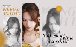Diễn viên Phương Anh Đào:
"Cứ bước tới miễn là còn cơ hội"