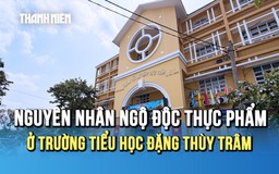 Nguyên nhân vụ ngộ độc thực phẩm tại Trường tiểu học Đặng Thùy Trâm là gì?