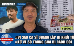 Toàn cảnh 17h: Số phận tờ vé số trúng giải bị rách đôi | Khởi tố ca sĩ Quang Lập và nhiều giám đốc