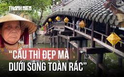 Lời than của cụ bà 67 tuổi về cầu ngói Thanh Toàn: 'Cầu thì đẹp mà dưới sông toàn rác'