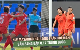HLV U.17 nữ Việt Nam hài lòng trận mở màn, sẵn sàng cho thử thách lớn nhất là đội chủ nhà Trung Quốc