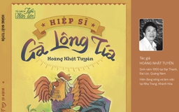 'Hiệp sĩ Gà Lông Tía' - trân trọng hơn cuộc sống quanh mình