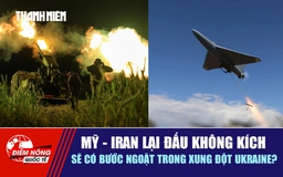 Tiêu điểm quốc tế 29.5: Mỹ - Iran lại đấu không kích | Sẽ có bước ngoặt trong xung đột Ukraine?