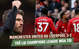 Manchester United hạ Liverpool 3-2 kịch tính, trở lại Champions League mùa tới