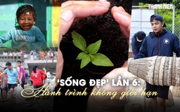 Tham gia cuộc thi ‘Sống đẹp’ lần 6: Hành trình không giới hạn