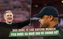 Báo quốc tế chê Bayern Munich, PSG được ca ngợi sau vé chung kết Champions League