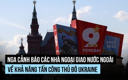 Nga dọa tấn công thủ đô Ukraine, cảnh báo các nhà ngoại giao nước ngoài
