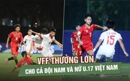 VFF thưởng lớn cho cả đội nam và nữ U.17 Việt Nam: Cú hích tinh thần ở giải châu Á