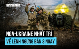 Nga - Ukraine nhất trí về lệnh ngừng bắn 3 ngày do Mỹ làm trung gian