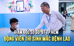 Thi lớp 10 TP.HCM: Giám đốc Sở GD-ĐT đến phòng thi động viên thí sinh mắc bệnh lao