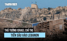 Thủ tướng Israel chỉ thị quân đội tiến sâu vào đất Lebanon