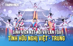Chung kết hội thi văn nghệ Việt – Trung: Nơi sinh viên kết nối và lan tỏa tình hữu nghị