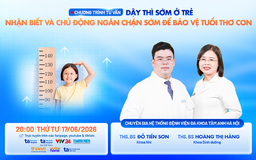 Nhận biết và chủ động ngăn chặn kịp thời dậy thì sớm ở trẻ