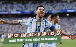 Messi lập hat-trick lịch sử trong trận thứ 200 khoác áo Argentina: ‘Đây là món quà của cuộc đời’