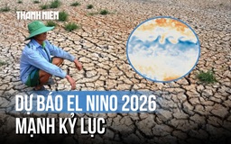 El Nino 2026 sẽ mạnh kỷ lục?