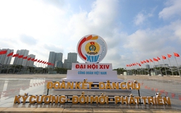 Đại hội XIV Công đoàn VN: Xây dựng Công đoàn vững mạnh toàn diện