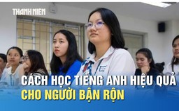 Chuyên gia chỉ cách học tiếng Anh hiệu quả cho học sinh, sinh viên và người đi làm