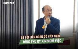Bê bối Liên đoàn Cờ Việt Nam: Tổng thư ký xin nghỉ việc