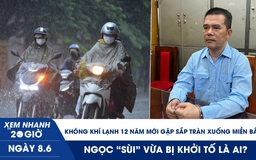 Xem nhanh 20h ngày 8.6: Không khí lạnh 12 năm mới gặp sắp tràn xuống miền Bắc | Ngọc ‘sùi’ vừa bị khởi tố là ai?