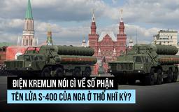Điện Kremlin nói gì về số phận tên lửa S-400 của Nga ở Thổ Nhĩ Kỳ?