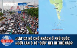 Toàn cảnh 17h: Hiện trường lật ca nô chở khách ở Phú Quốc | Bớt làn ô tô 'cứu' kẹt xe ở TP.HCM?