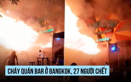 Cháy quán bar, ít nhất 27 người chết ở Bangkok