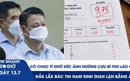 Xem nhanh 20h ngày 13.7: Đút túi 10 tỉ nhờ sức ảnh hưởng cựu Bí thư Lào Cai | Đắk Lắk bác tin nam sinh gian lận bằng AI