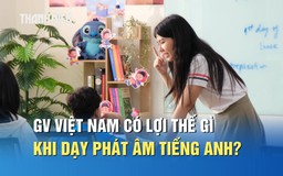 Giáo viên Việt Nam có lợi thế gì khi dạy phát âm tiếng Anh cho học sinh?