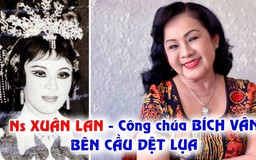 Nghệ sĩ Xuân Lan, công chúa Bích Vân của 'Bên cầu dệt lụa' giờ ra sao?