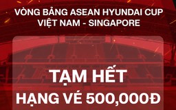 Vé 500.000 đồng xem đội tuyển Việt Nam đấu Singapore 'cháy hàng' qua kênh bán trực tuyến