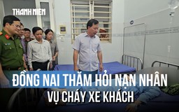 Lãnh đạo Đồng Nai thăm hỏi nạn nhân vụ cháy xe khách trên QL1