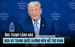 Ông Trump nói Nga, Trung Quốc hứa không hỗ trợ Iran
