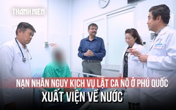 Lật ca nô ở Phú Quốc: Bệnh nhân hồi phục, bác sĩ theo chăm sóc đến tận Ấn Độ