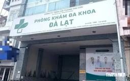 Phòng khám đa khoa Đà Lạt liên tiếp bị xử phạt, chế tài đã đủ sức răn đe?