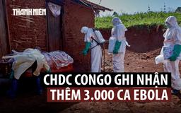 Số ca nhiễm Ebola tăng vọt ở CHDC Congo