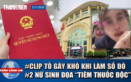 Toàn cảnh 17h: Kết quả vụ clip tố gây khó khi làm sổ đỏ | Sẽ kỷ luật 2 nữ sinh dọa 'tiêm thuốc độc'