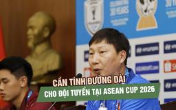 HLV Kim Sang-sik cần tính đường dài cho đội tuyển Việt Nam tại ASEAN Cup 2026