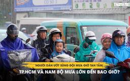 Người dân ướt sũng đội mưa giờ tan tầm, TP.HCM và Nam bộ mưa lớn đến bao giờ?