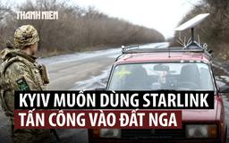 Ukraine muốn Tổng thống Trump, tỉ phú Musk cho dùng Starlink đánh sâu vào đất Nga