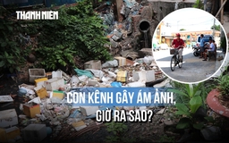 Bất ngờ diện mạo kênh ô nhiễm ngay cửa ngõ sân bay Tân Sơn Nhất