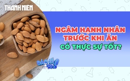 Ngâm hạnh nhân trước khi ăn có thực sự tốt như lời đồn?