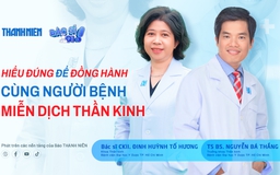 Bác sĩ ơi: Sống cùng bệnh miễn dịch thần kinh - Hiểu đúng để đồng hành vững vàng