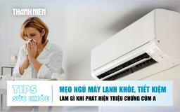 Bản tin sức khỏe 3.8: Mẹo ngủ máy lạnh khỏe, tiết kiệm | Làm gì khi phát hiện triệu chứng cúm A?