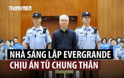 Nhà sáng lập Evergrande bị kết án tù chung thân