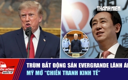 Tiêu điểm quốc tế ngày 21.8: Trùm bất động sản Evergrande lãnh án | Mỹ mở 'chiến tranh kinh tế'